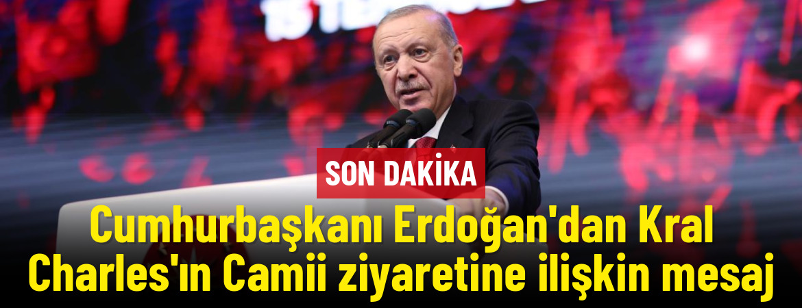 Cumhurbaşkanı Erdoğan’dan Kral Charles’ın Cambridge Merkez Camii ziyaretine ilişkin mesaj