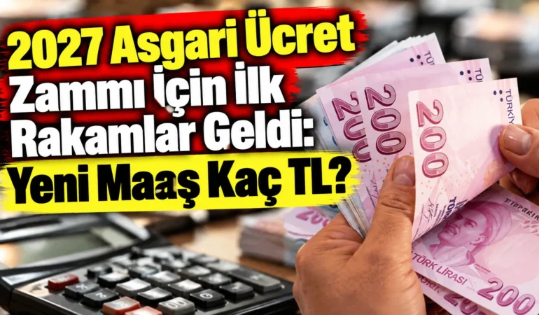 2027 Asgari Ücret Zammı İçin İlk Rakamlar Geldi: Yeni Maaş Kaç TL?